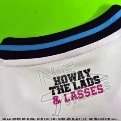The picture shows a Newcastle United shirt with howay the lads on the back. Underneath is a heat transfer wording with an ampersand and then lasses in hot pink